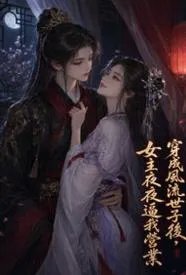 穿成风流世子后，女主夜夜逼我营业